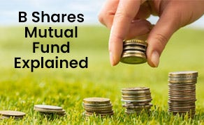 B Shares Mutual Fund Explained